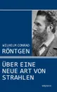 Wilhelm Conrad Rontgen. Uber eine neue Art von Strahlen. Drei Aufsatze uber die Entdeckung der Rontgenstrahlen - Wilhelm Conrad Röntgen