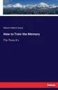 How to Train the Memory - Robert Hebert Quick