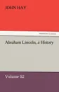 Abraham Lincoln, a History - John Hay