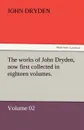 The Works of John Dryden, Now First Collected in Eighteen Volumes. - John Dryden