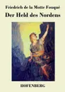 Der Held des Nordens - Friedrich de la Motte Fouqué
