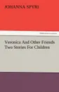 Veronica and Other Friends Two Stories for Children - Johanna Spyri
