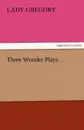 Three Wonder Plays - Lady Gregory