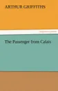 The Passenger from Calais - Arthur Griffiths