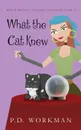 What the Cat Knew - P.D. Workman