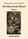 Der Bayerische Hiesel - Hermann von Schmid