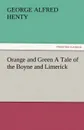 Orange and Green a Tale of the Boyne and Limerick - G. A. Henty