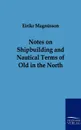 Notes on Shipbuilding and Nautical Terms of Old in the North - Eirikr Magnusson