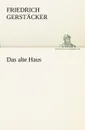 Das Alte Haus - Friedrich Gerst Cker, Friedrich Gerstacker