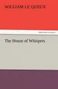 The House of Whispers - William Le Queux