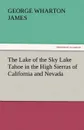 The Lake of the Sky Lake Tahoe in the High Sierras of California and Nevada - George Wharton James