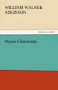 Mystic Christianity - William Walker Atkinson
