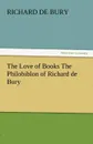 The Love of Books the Philobiblon of Richard de Bury - Richard De Bury