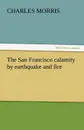 The San Francisco Calamity by Earthquake and Fire - Charles Morris
