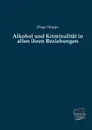 Alkohol Und Kriminalitat in Allen Ihren Beziehungen - Hugo Hoppe