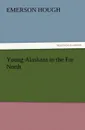 Young Alaskans in the Far North - Emerson Hough