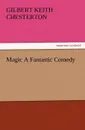 Magic a Fantastic Comedy - G. K. Chesterton