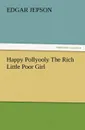 Happy Pollyooly the Rich Little Poor Girl - Edgar Jepson