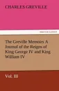 The Greville Memoirs a Journal of the Reigns of King George IV and King William IV, Vol. III - Charles Greville