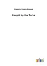 Caught by the Turks - Francis Yeats-Brown