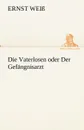 Die Vaterlosen Oder Der Gefangnisarzt - Ernst Wei, Ernst Weiss
