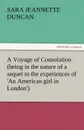 A Voyage of Consolation (Being in the Nature of a Sequel to the Experiences of .an American Girl in London.) - Sara Jeannette Duncan
