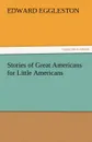Stories of Great Americans for Little Americans - Edward Eggleston