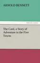 The Card, a Story of Adventure in the Five Towns - Arnold Bennett