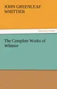 The Complete Works of Whittier - John Greenleaf Whittier