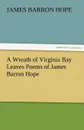 A Wreath of Virginia Bay Leaves Poems of James Barron Hope - James Barron Hope