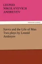 Savva and the Life of Man Two Plays by Leonid Andreyev - Leonid Nikolayevich Andreyev