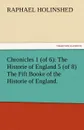 Chronicles 1 (of 6). The Historie of England 5 (of 8) the Fift Booke of the Historie of England. - Raphael Holinshed