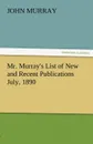 Mr. Murray.s List of New and Recent Publications July, 1890 - John Murray