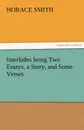 Interludes Being Two Essays, a Story, and Some Verses - Horace Smith