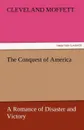 The Conquest of America a Romance of Disaster and Victory - Cleveland Moffett