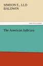 The American Judiciary - Simeon E. LLD Baldwin