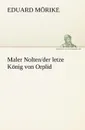 Maler Nolten/Der Letzte Konig Von Orplid - Eduard M. Rike, Eduard Morike