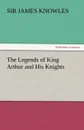 The Legends of King Arthur and His Knights - Sir James Knowles