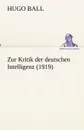 Zur Kritik der deutschen Intelligenz (1919) - Hugo Ball