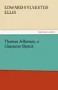 Thomas Jefferson, a Character Sketch - Edward Sylvester Ellis