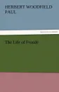 The Life of Froude - Herbert W. (Herbert Woodfield) Paul