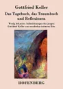 Das Tagebuch, das Traumbuch und Reflexionen - Gottfried Keller