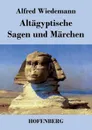 Altagyptische Sagen und Marchen - Alfred Wiedemann