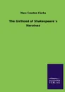 The Girlhood of Shakespeare.s Heroines - Mary Cowden Clarke