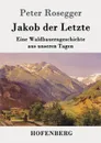Jakob der Letzte - Peter Rosegger