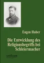 Die Entwicklung des Religionsbegriffs bei Schleiermacher - Eugen Huber