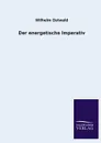 Der energetische Imperativ - Wilhelm Ostwald
