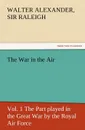 The War in the Air, Vol. 1 the Part Played in the Great War by the Royal Air Force - Walter Alexander Raleigh