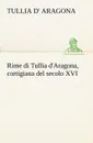 Rime di Tullia d.Aragona, cortigiana del secolo XVI - Tullia d' Aragona