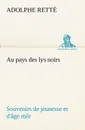 Au pays des lys noirs Souvenirs de jeunesse et d.age mur - Adolphe Retté